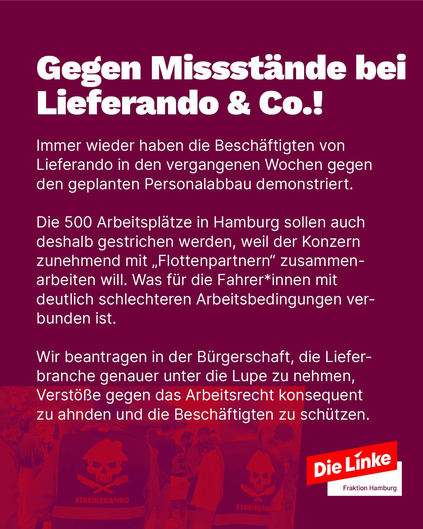 Grafik der Linksfraktion Hamburg. Überschrift: ‚Gegen Missstände bei Lieferando & Co.!‘ Text: Beschäftigte demonstrieren gegen Personalabbau. 500 Stellen in Hamburg sollen wegfallen, weil Lieferando stärker mit Flottenpartnern arbeiten will – für Fahrer*innen schlechtere Arbeitsbedingungen. Forderung: In der Bürgerschaft sollen Verstöße gegen Arbeitsrecht konsequent geahndet und die Beschäftigten geschützt werden.