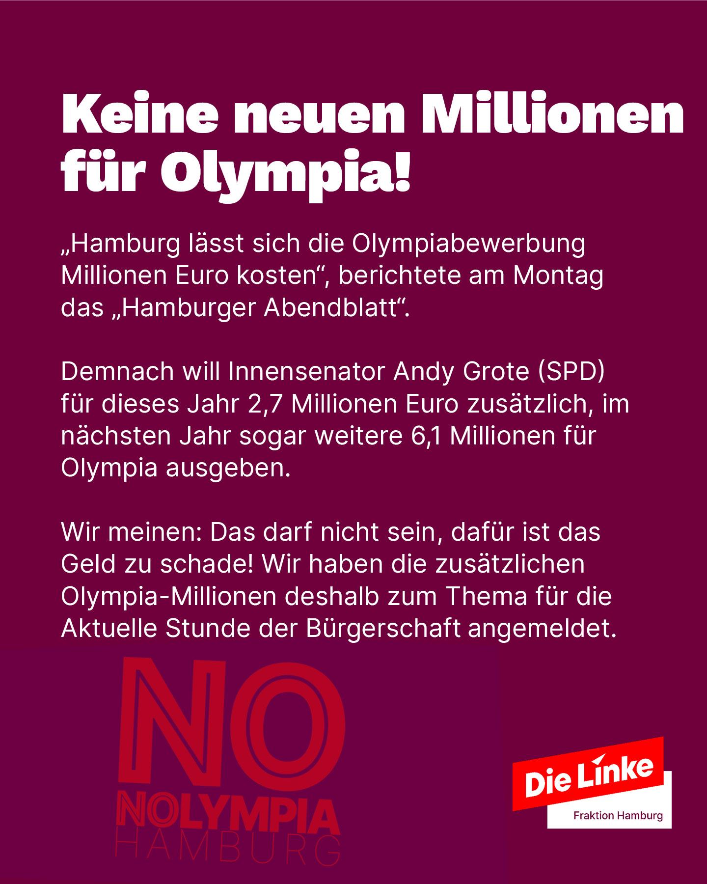 Grafik der Linksfraktion Hamburg. Überschrift: ‚Keine neuen Millionen für Olympia!‘ Text: Hamburger Senat plant Millionen-Ausgaben für Olympia-Bewerbung – 2,7 Mio. Euro in diesem Jahr, 6,1 Mio. Euro im nächsten Jahr. Die Linke kritisiert: Geldverschwendung, zu schade für Olympia. Forderung: Keine weiteren Olympia-Millionen, Thema in der Bürgerschaft angemeldet. Großes rotes Logo: ‚NOlympia Hamburg‘.